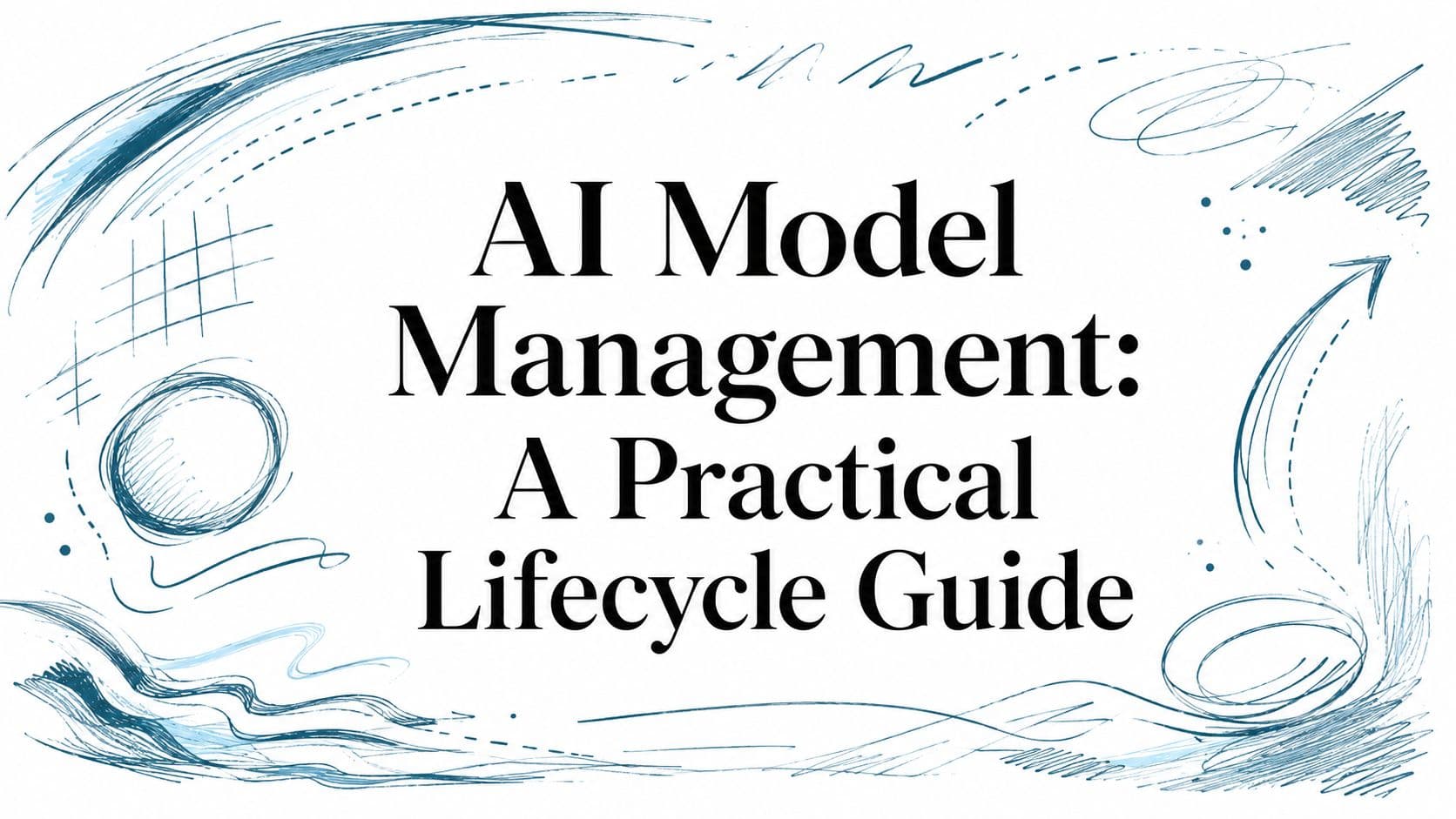 AI Model Management: A Practical Lifecycle Guide