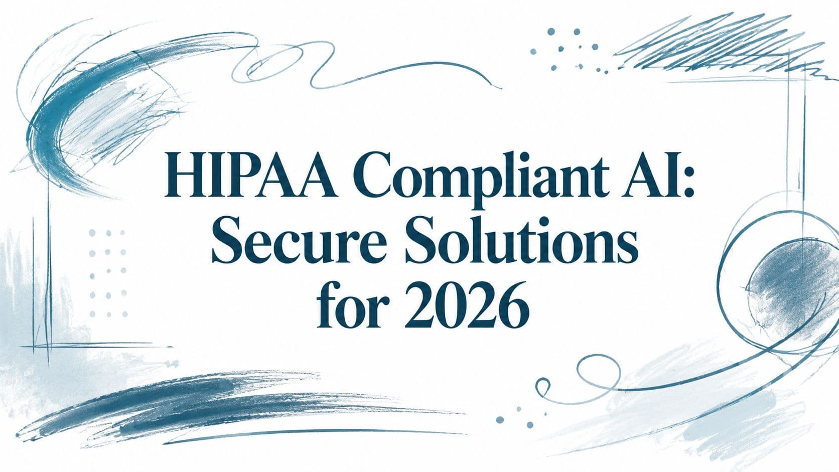 HIPAA Compliant AI: Secure Solutions for 2026
