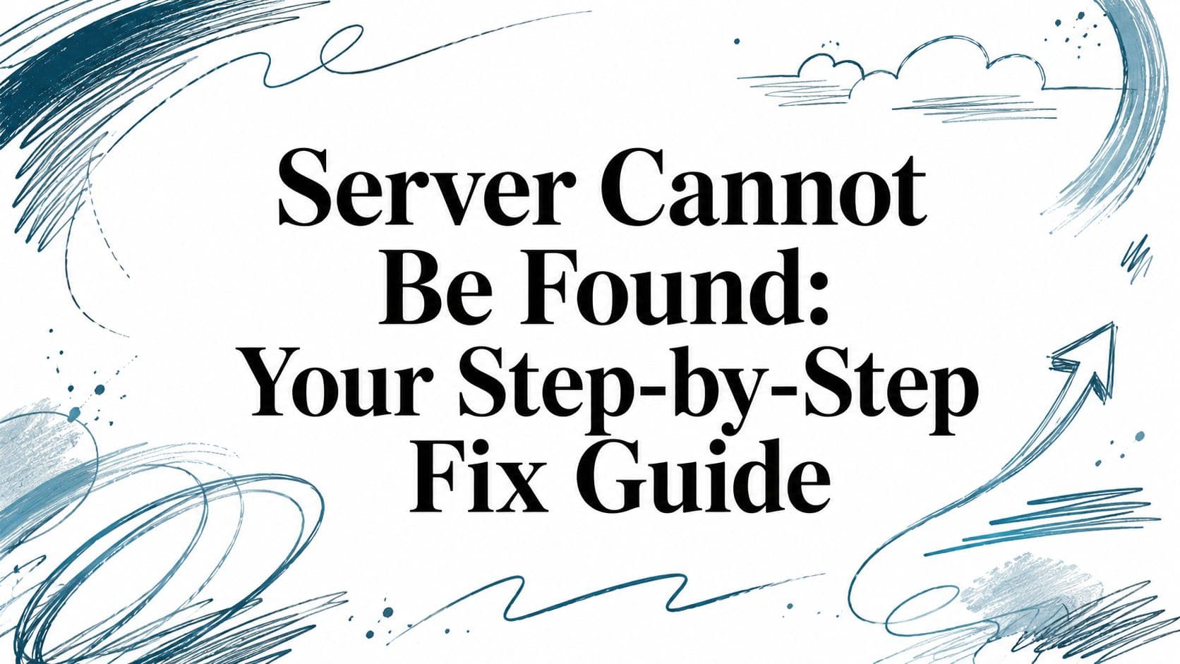 Server Cannot Be Found: Your Step-by-Step Fix Guide
